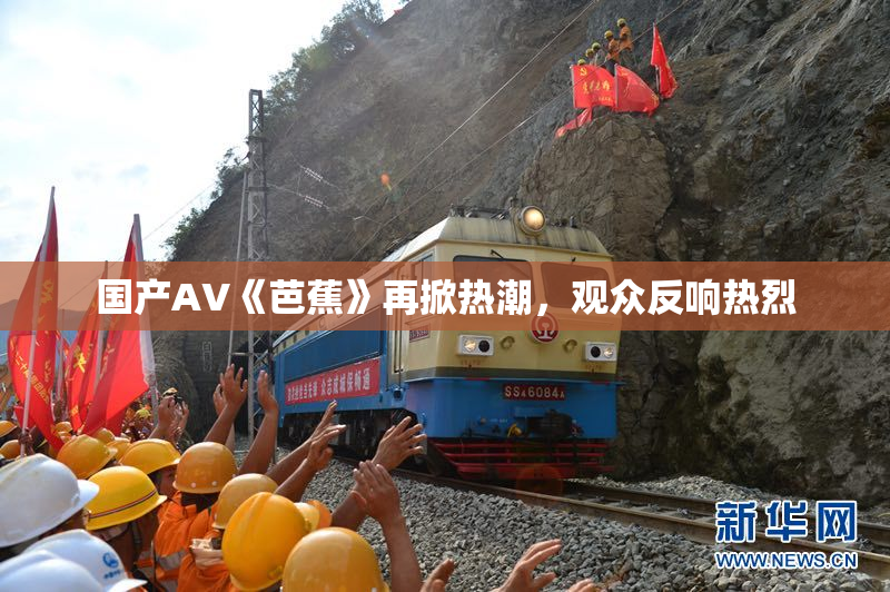 国产AV《芭蕉》再掀热潮，观众反响热烈