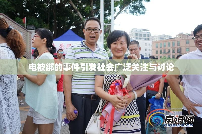 电被绑的事件引发社会广泛关注与讨论
