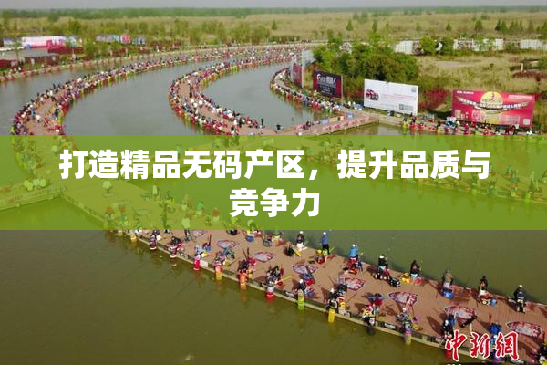打造精品无码产区，提升品质与竞争力