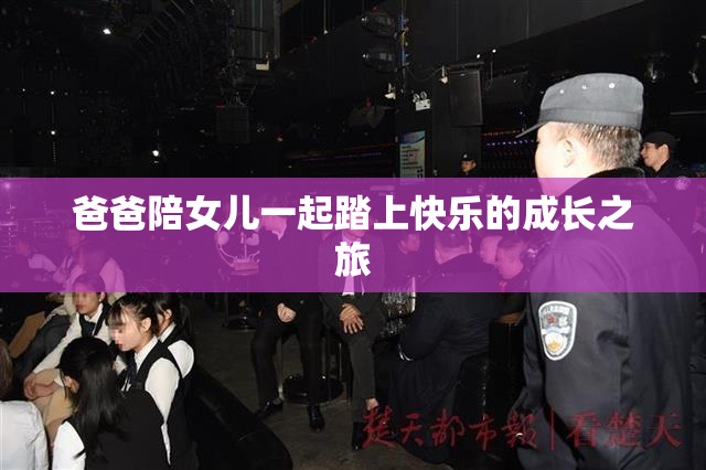 爸爸陪女儿一起踏上快乐的成长之旅