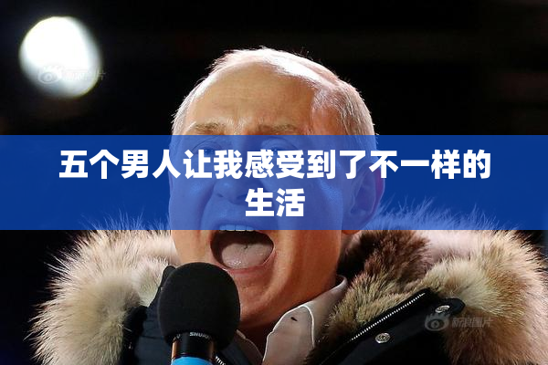 五个男人让我感受到了不一样的生活