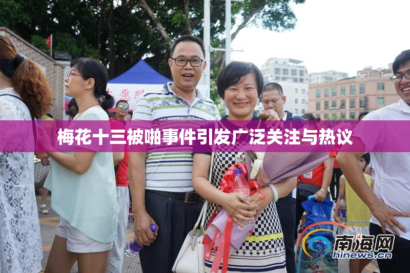 梅花十三被啪事件引发广泛关注与热议