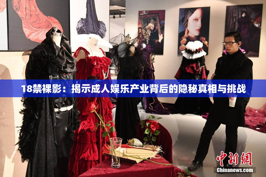 18禁裸影：揭示成人娱乐产业背后的隐秘真相与挑战