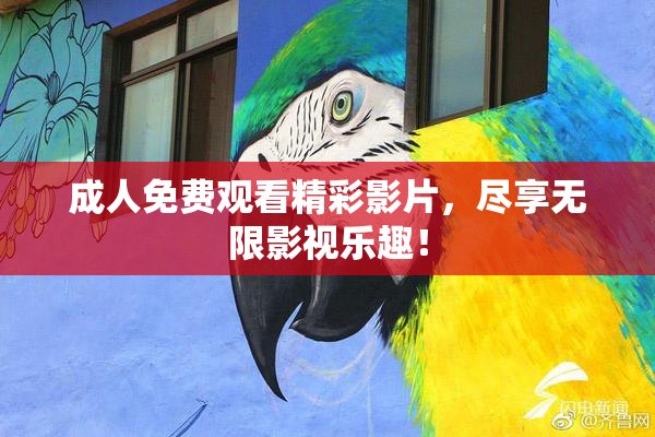 成人免费观看精彩影片，尽享无限影视乐趣！
