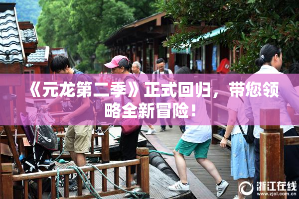 《元龙第二季》正式回归，带您领略全新冒险！