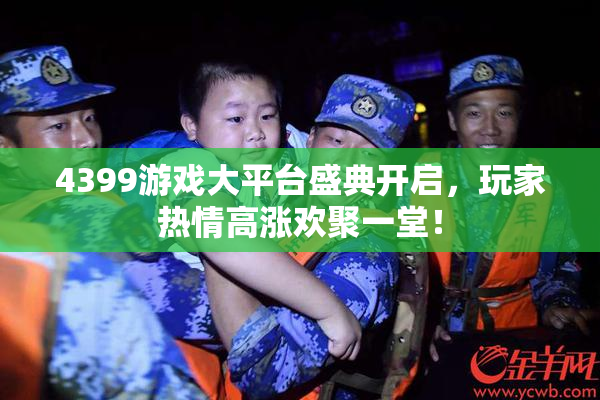 4399游戏大平台盛典开启，玩家热情高涨欢聚一堂！