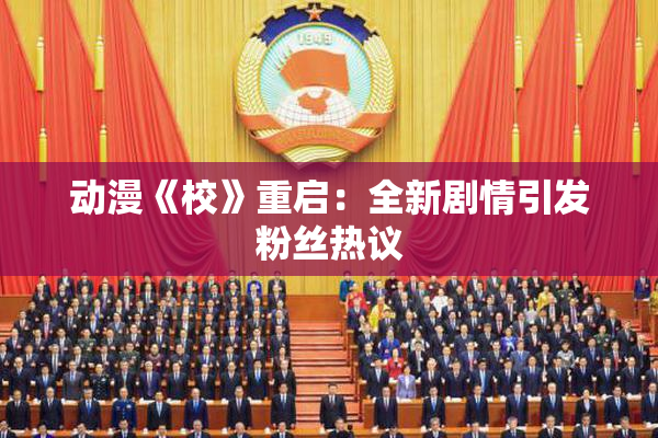 动漫《校》重启：全新剧情引发粉丝热议
