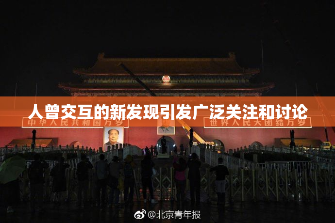 人曾交互的新发现引发广泛关注和讨论