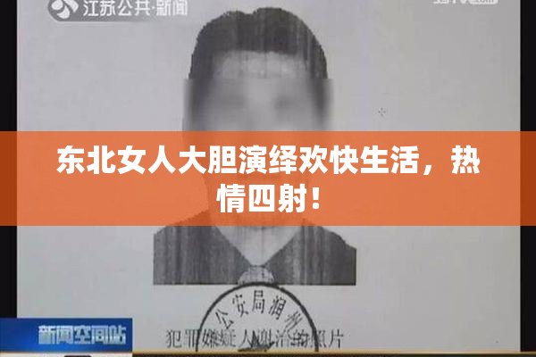 东北女人大胆演绎欢快生活，热情四射！