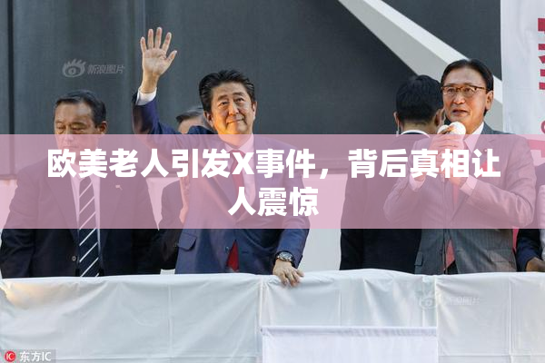 欧美老人引发X事件，背后真相让人震惊