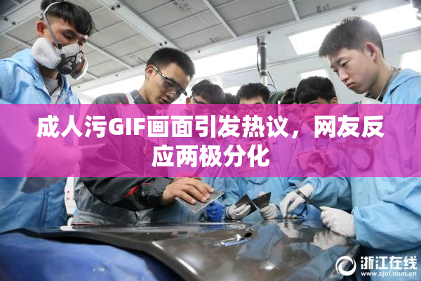 成人污GIF画面引发热议，网友反应两极分化
