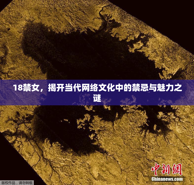 18禁女，揭开当代网络文化中的禁忌与魅力之谜