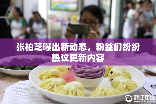 张柏芝曝出新动态，粉丝们纷纷热议更新内容