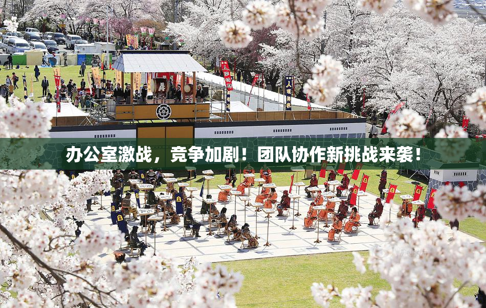 办公室激战，竞争加剧！团队协作新挑战来袭！