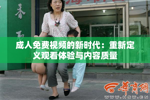 成人免费视频的新时代：重新定义观看体验与内容质量