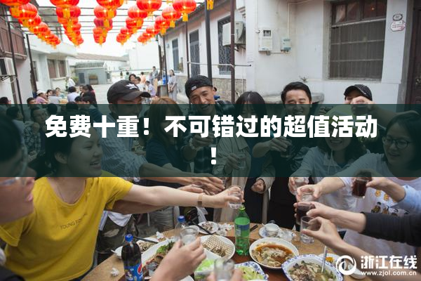 免费十重！不可错过的超值活动！