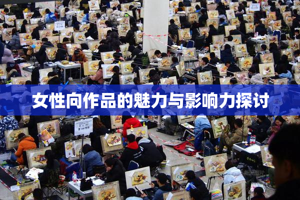 女性向作品的魅力与影响力探讨