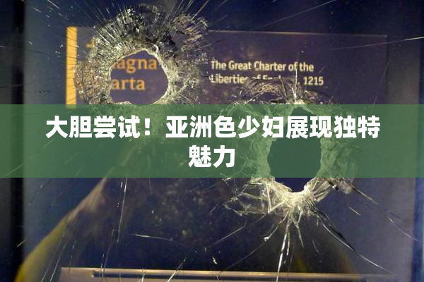 大胆尝试！亚洲色少妇展现独特魅力