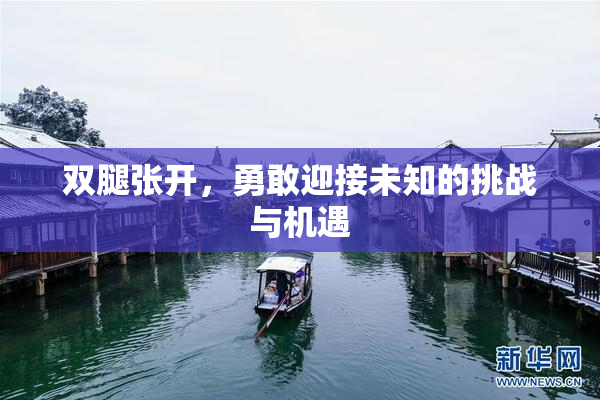 双腿张开，勇敢迎接未知的挑战与机遇