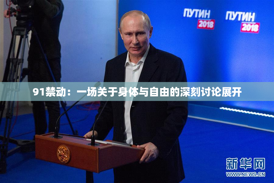 91禁动：一场关于身体与自由的深刻讨论展开