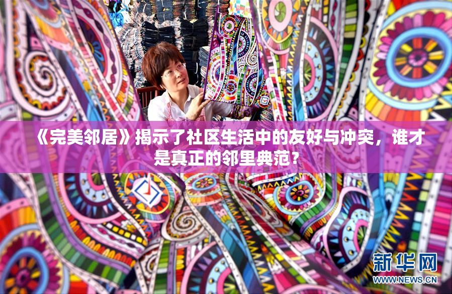 《完美邻居》揭示了社区生活中的友好与冲突，谁才是真正的邻里典范？