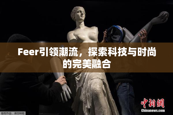 Feer引领潮流，探索科技与时尚的完美融合