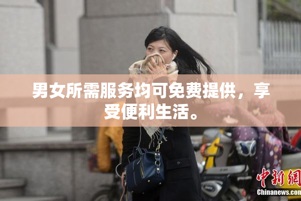 男女所需服务均可免费提供，享受便利生活。