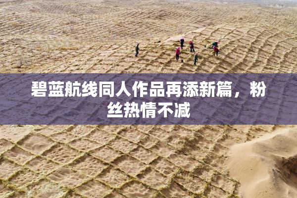 碧蓝航线同人作品再添新篇，粉丝热情不减