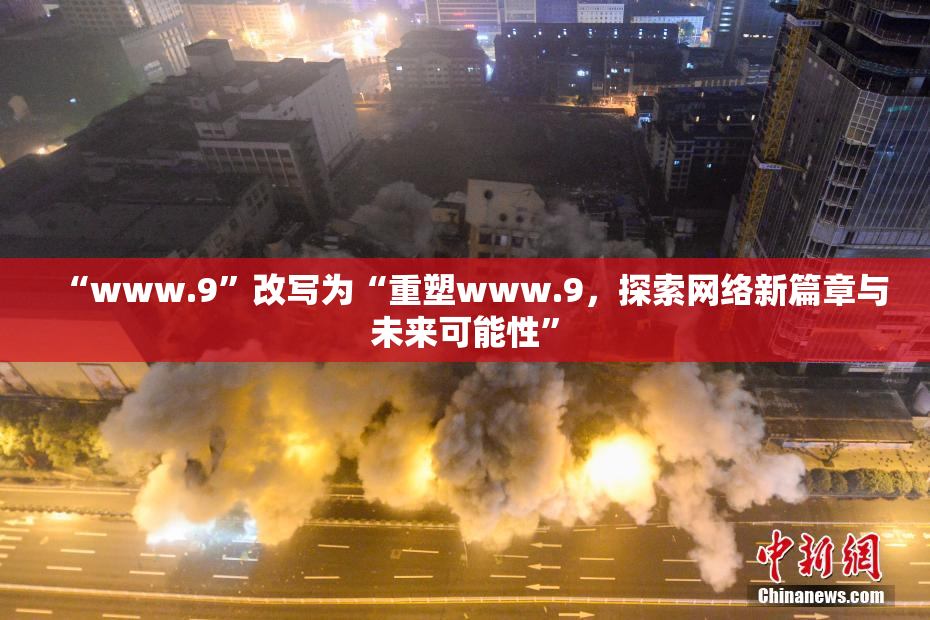 “www.9”改写为“重塑www.9，探索网络新篇章与未来可能性”
