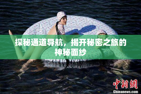 探秘通道导航，揭开秘密之旅的神秘面纱