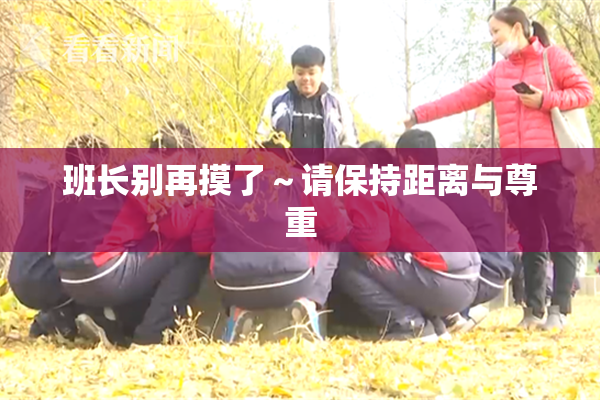 班长别再摸了～请保持距离与尊重