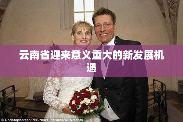 云南省迎来意义重大的新发展机遇