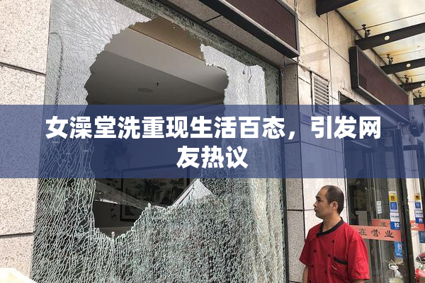 女澡堂洗重现生活百态，引发网友热议