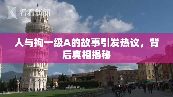 人与拘一级A的故事引发热议，背后真相揭秘