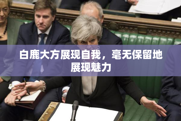 白鹿大方展现自我，毫无保留地展现魅力