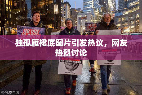 独孤雁裙底图片引发热议，网友热烈讨论