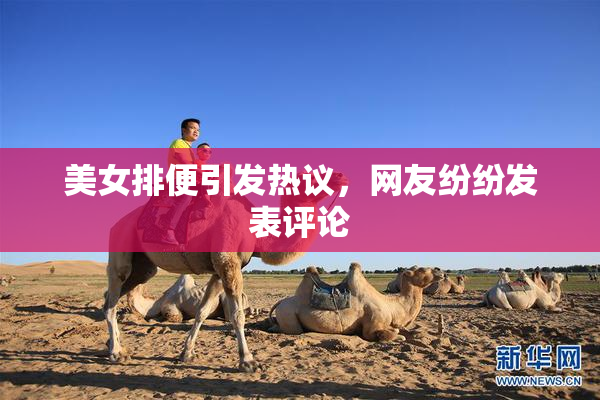 美女排便引发热议，网友纷纷发表评论