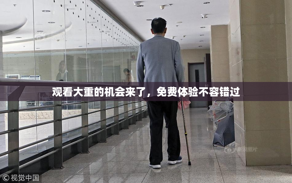 观看大重的机会来了，免费体验不容错过