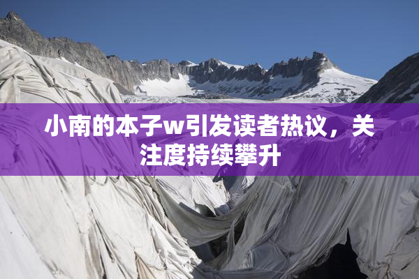 小南的本子w引发读者热议，关注度持续攀升