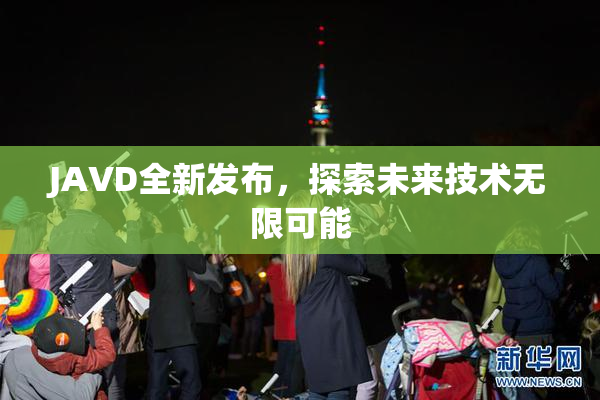 JAVD全新发布，探索未来技术无限可能