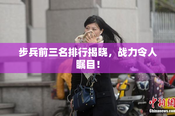 步兵前三名排行揭晓，战力令人瞩目！