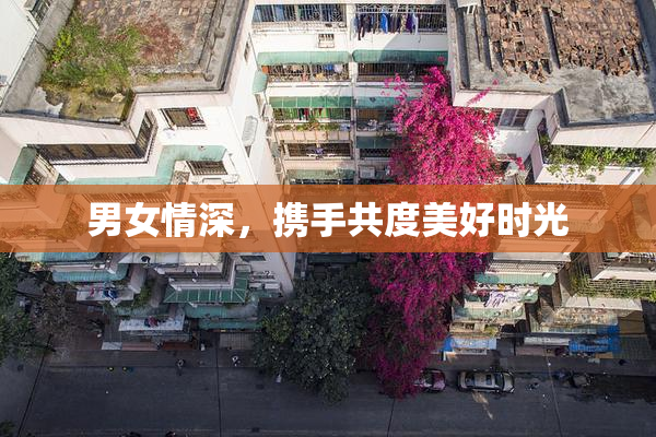男女情深，携手共度美好时光
