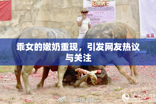 乖女的嫩奶重现，引发网友热议与关注