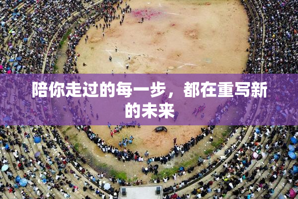 陪你走过的每一步，都在重写新的未来