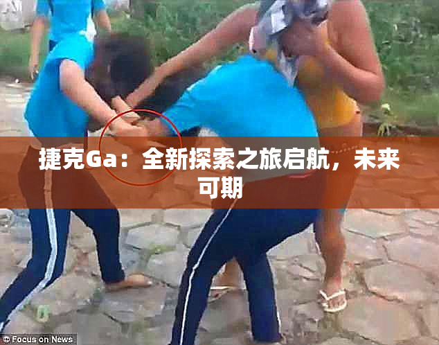 捷克Ga：全新探索之旅启航，未来可期