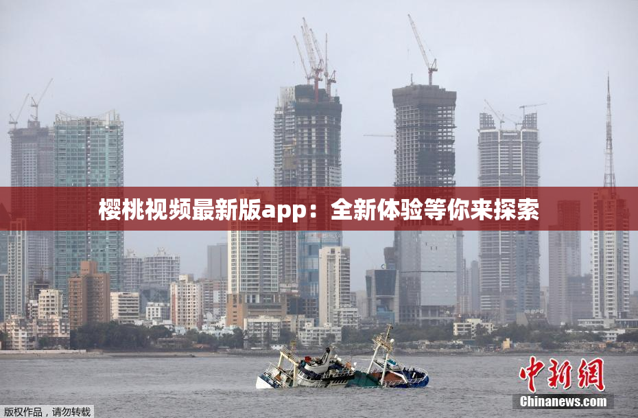 樱桃视频最新版app：全新体验等你来探索