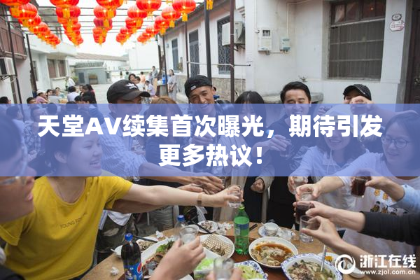 天堂A∨续集首次曝光，期待引发更多热议！