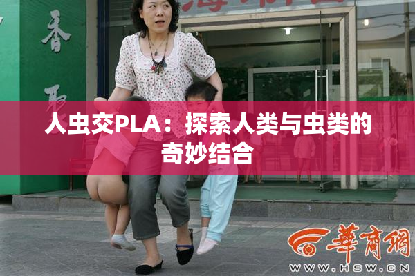人虫交PLA：探索人类与虫类的奇妙结合