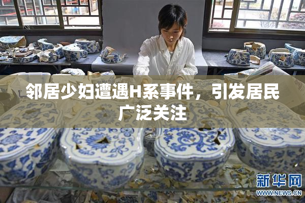 邻居少妇遭遇H系事件，引发居民广泛关注