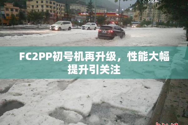 FC2PP初号机再升级，性能大幅提升引关注